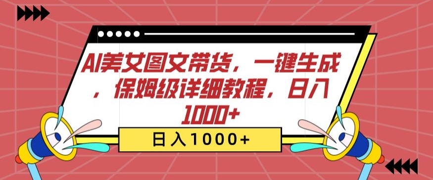 AI美女图文带货，一键生成，保姆级详细教程，日入1000+-热爱者网创