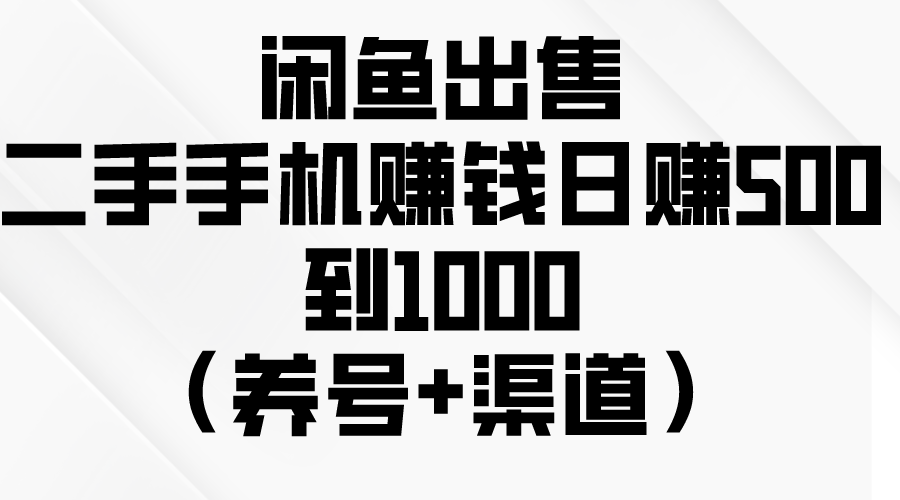 （10269期）闲鱼出售二手手机赚钱，日赚500到1000（养号+渠道）-热爱者网创