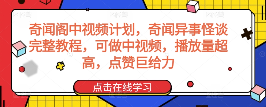 奇闻阁中视频计划，奇闻异事怪谈完整教程，可做中视频，播放量超高，点赞巨给力-热爱者网创