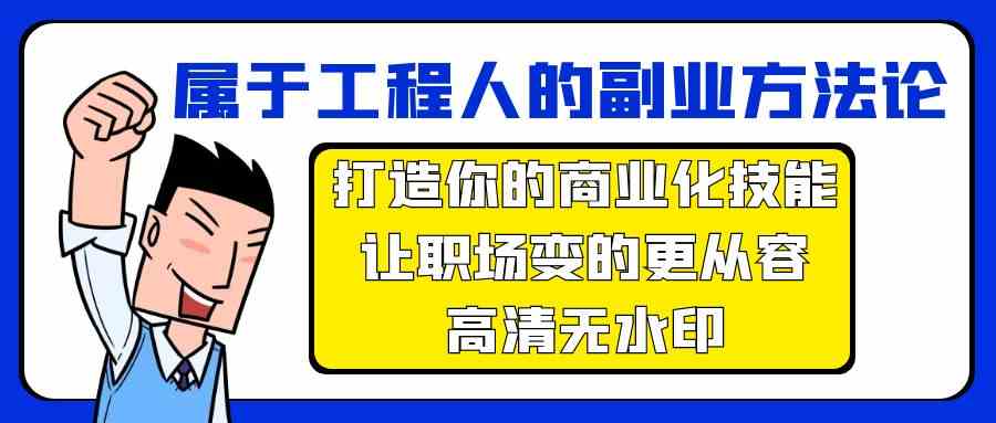 （9573期）属于工程人-副业方法论，打造你的商业化技能，让职场变的更从容-高清无水印-热爱者网创