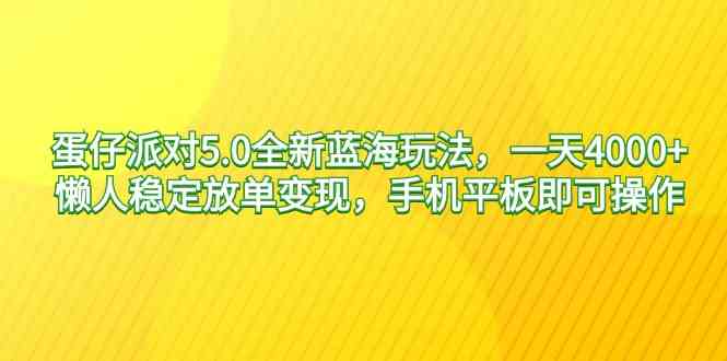 （9127期）蛋仔派对5.0全新蓝海玩法，一天4000+，懒人稳定放单变现，手机平板即可…-热爱者网创