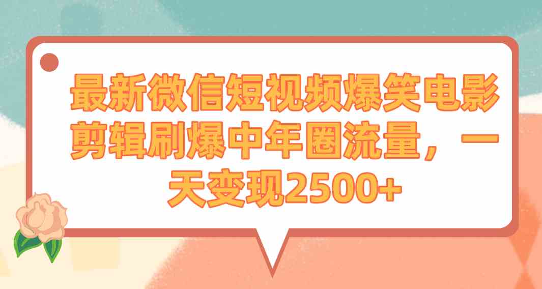 （9310期）最新微信短视频爆笑电影剪辑刷爆中年圈流量，一天变现2500+-热爱者网创