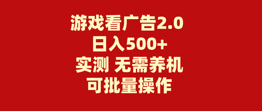 游戏看广告2.0 无需养机 操作简单 没有成本 日入500+-热爱者网创