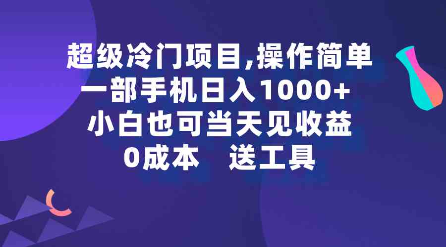 （9291期）超级冷门项目,操作简单，一部手机轻松日入1000+，小白也可当天看见收益-热爱者网创