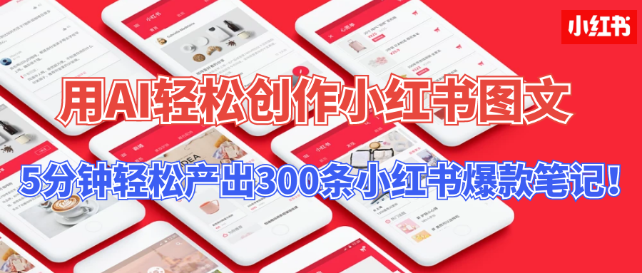 用AI轻松创作小红书图文，5分钟轻松产出300条小红书爆款笔记！-热爱者网创