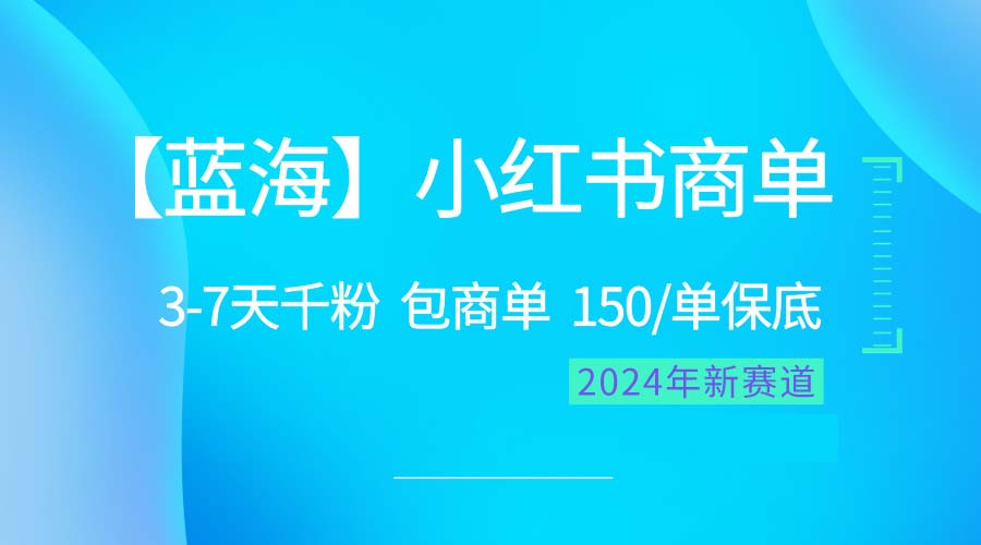 （10232期）2024蓝海项目【小红书商单】超级简单，快速千粉，最强蓝海，百分百赚钱-热爱者网创