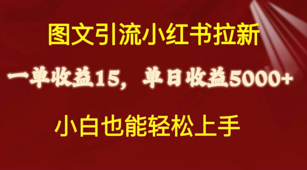 （10329期）图文引流小红书拉新一单15元，单日暴力收益5000+，小白也能轻松上手-热爱者网创