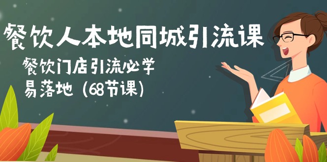 （10709期）餐饮人本地同城引流课：餐饮门店引流必学，易落地（68节课）-热爱者网创