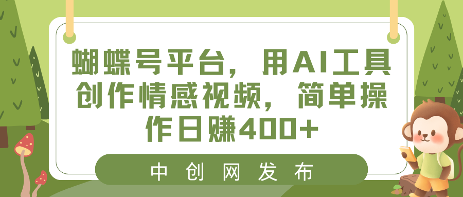 蝴蝶号平台，用AI工具创作情感视频，简单操作日赚400+-热爱者网创