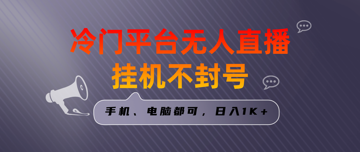 全网首发冷门平台无人直播挂机项目，三天起号日入1000＋，手机电脑都可…-热爱者网创