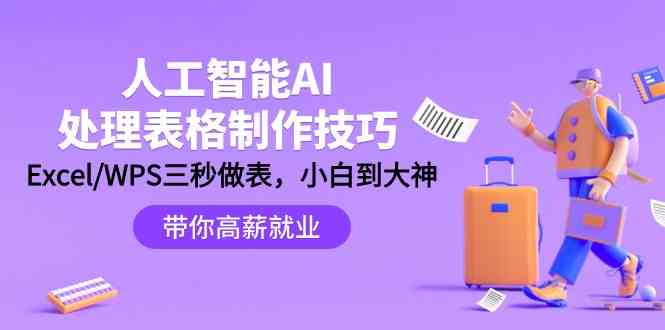 （9459期）人工智能-AI处理表格制作技巧：Excel/WPS三秒做表，大神到小白-热爱者网创