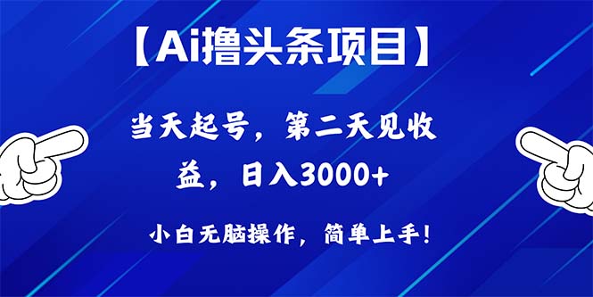 （10334期）Ai撸头条，当天起号，第二天见收益，日入3000+-热爱者网创