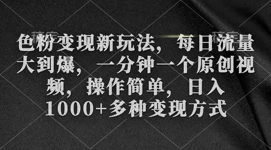 （9282期）色粉变现新玩法，每日流量大到爆，一分钟一个原创视频，操作简单，日入1…-热爱者网创