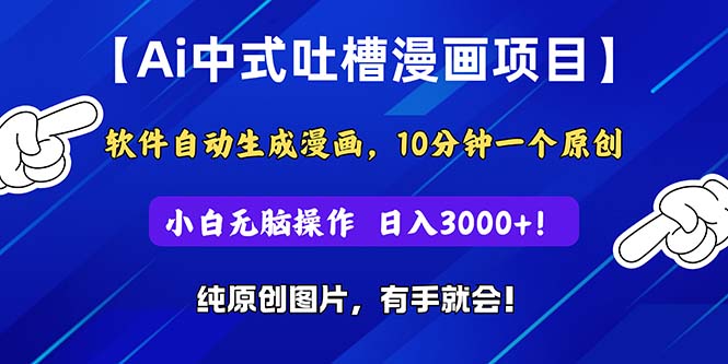 Ai中式吐槽漫画项目，软件自动生成漫画，10分钟一个原创，小白日入3000+-热爱者网创