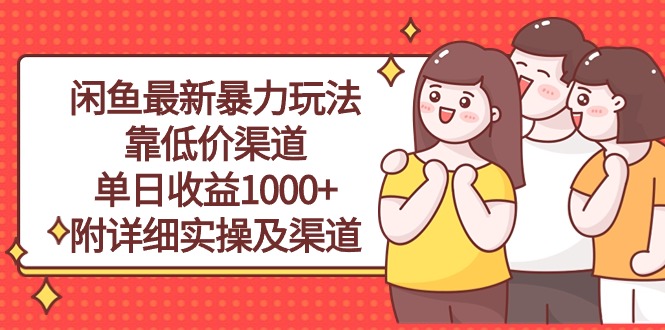 （10340期）闲鱼最新暴力玩法，靠低价渠道单日收益1000+，附详细实操及渠道-热爱者网创