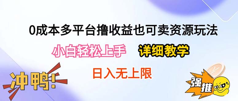 （10293期）0成本多平台撸收益也可卖资源玩法，小白轻松上手。详细教学日入500+附资源-热爱者网创