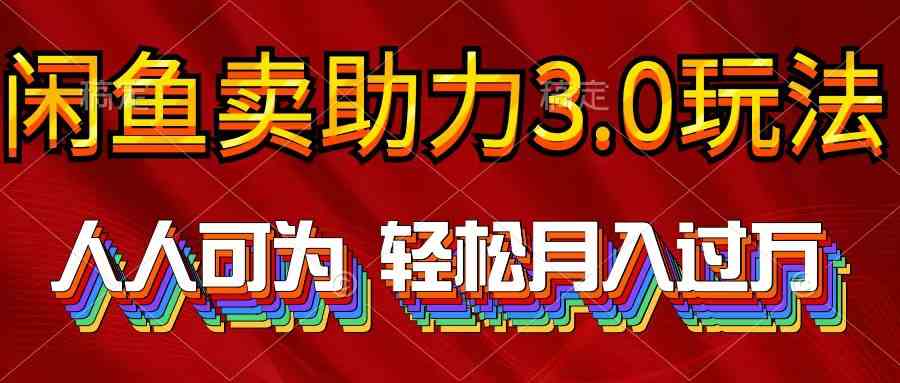 （10027期）2024年闲鱼卖助力3.0玩法 人人可为 轻松月入过万-热爱者网创