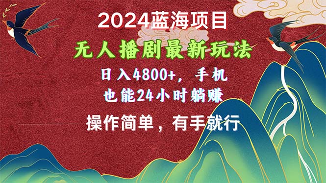 2024蓝海项目，无人播剧最新玩法，日入4800+，手机也能操作简单有手就行-热爱者网创