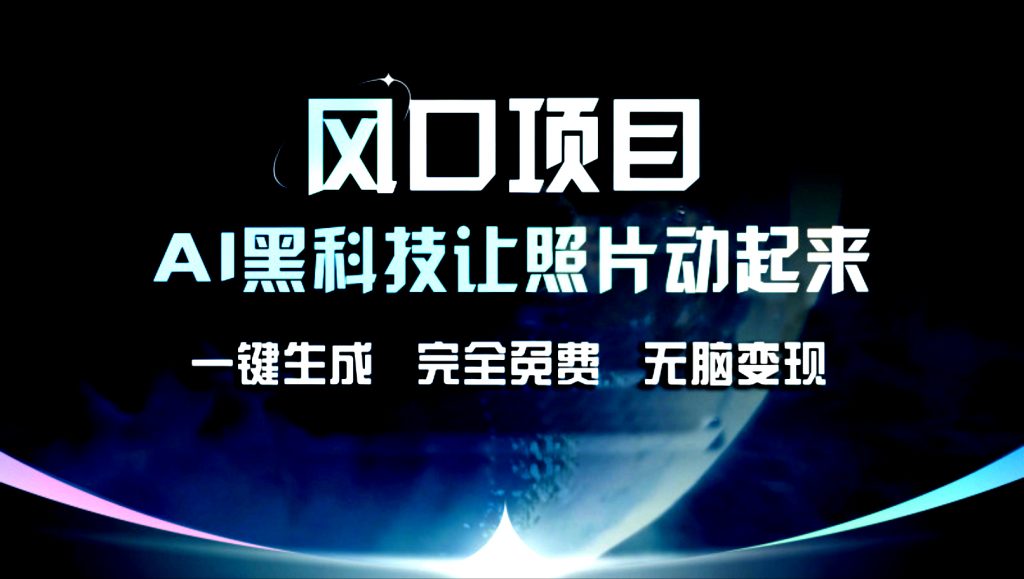 AI黑科技让老照片复活！一键生成，完成全免费！无脑变现！-热爱者网创