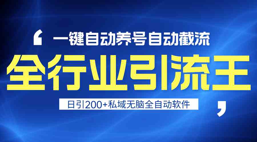 全行业引流王！一键自动养号，自动截流，日引私域200+，无风险-热爱者网创