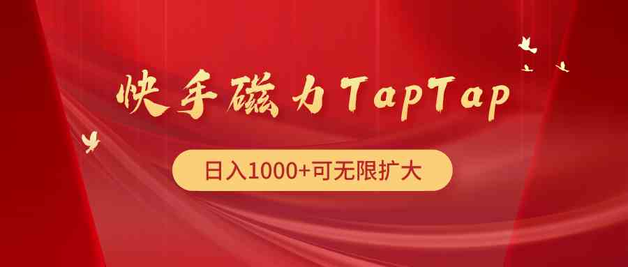 （9964期）快手磁力TapTap暴利玩法-热爱者网创