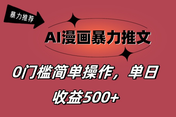 AI漫画暴力推文，播放轻松20W+，0门槛矩阵操作，单日变现500+-热爱者网创