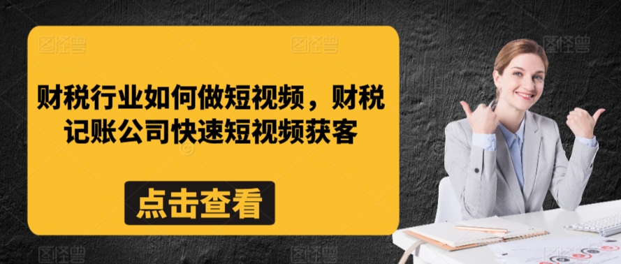 财税行业如何做短视频，财税记账公司快速短视频获客-热爱者网创