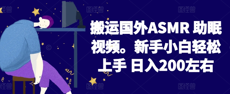 2024搬运国外ASMR 助眠视频，新手小白轻松上手 日入200左右-热爱者网创