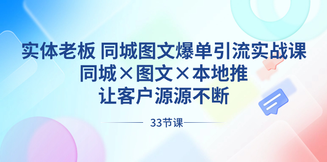 实体老板 同城图文爆单引流实战课，同城×图文×本地推，让客户源源不断-热爱者网创