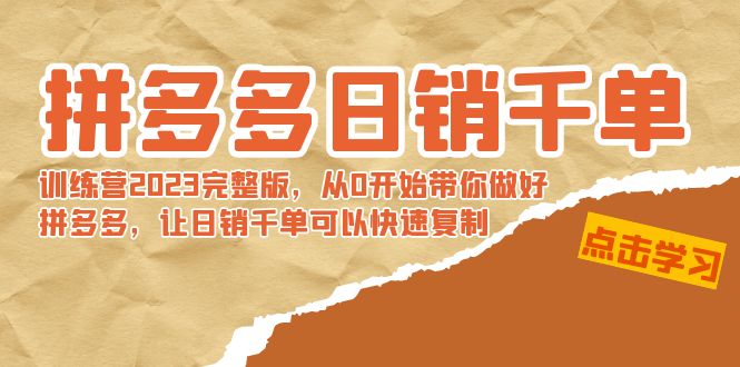 拼多多日销千单训练营2023完整版，从0开始带你做好拼多多，让日销千单可…-热爱者网创