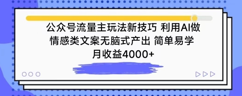 公众号流量主玩法新技巧，利用AI做情感类文案无脑式产出，简单易学，月收益4000+-热爱者网创