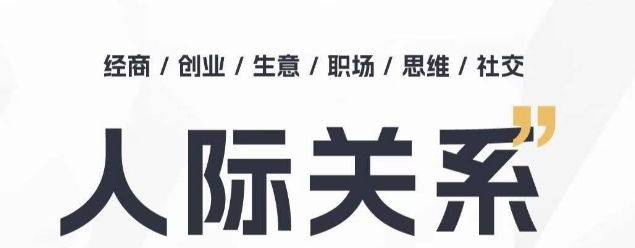 人际关系思维提升课 ，个人破圈 职场提升 结交贵人 处事指导课-热爱者网创