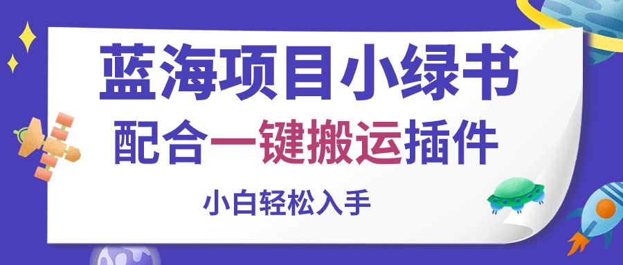 （10841期）蓝海项目小绿书，配合一键搬运插件，小白轻松入手-热爱者网创