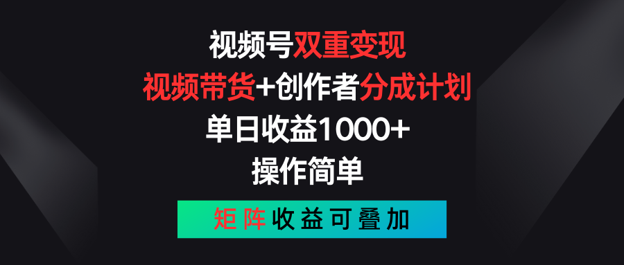 视频号双重变现，视频带货+创作者分成计划 , 单日收益1000+，可矩阵-热爱者网创