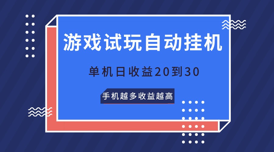 游戏试玩，无需养机，单机日收益20到30，手机越多收益越高-热爱者网创