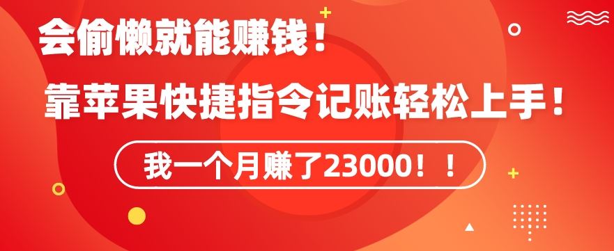 会偷懒就能赚钱！靠苹果快捷指令自动记账轻松上手，一个月变现23000【揭秘】-热爱者网创