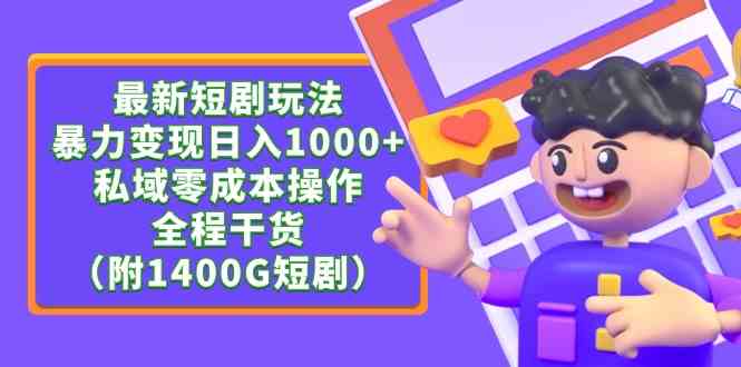 （9420期）最新短剧玩法，暴力变现日入1000+私域零成本操作，全程干货（附1400G短剧）-热爱者网创