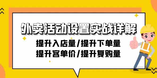 外卖活动设置实战详解：提升入店量/提升下单量/提升客单价/提升复购量-21节-热爱者网创