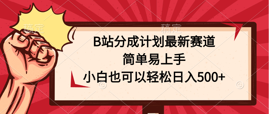 B站分成计划最新赛道，简单易上手，小白也可以轻松日入500+-热爱者网创