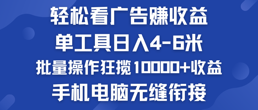 轻松看广告赚收益   批量操作狂揽10000+收益  手机电脑无缝衔接-热爱者网创