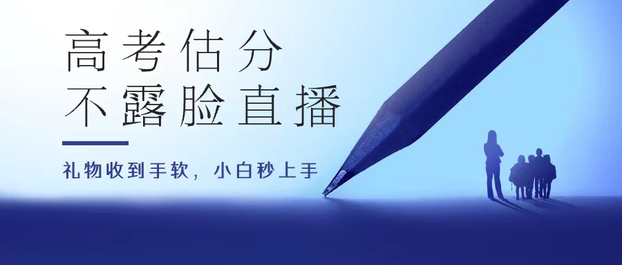 高考估分直播间，礼物收到手软，收益无上限-热爱者网创