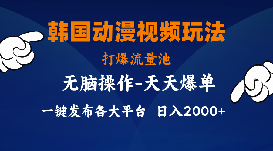 韩国动漫视频玩法，打爆流量池，分发各大平台，小白简单上手-热爱者网创