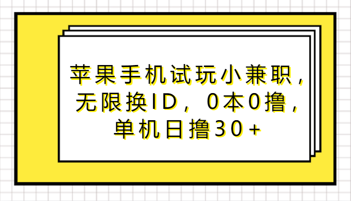 苹果手机试玩小兼职，无限换ID，0本0撸，单机日撸30+-热爱者网创