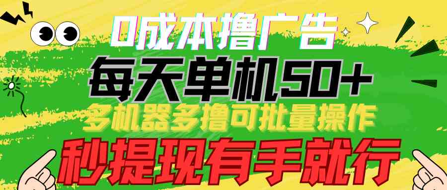 （9999期）0成本撸广告  每天单机50+， 多机器多撸可批量操作，秒提现有手就行-热爱者网创