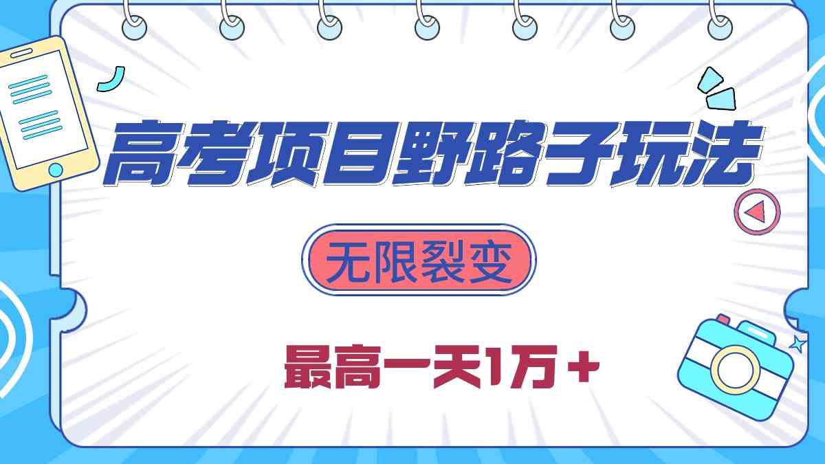 （10150期）2024高考项目野路子玩法，无限裂变，最高一天1W＋！-热爱者网创