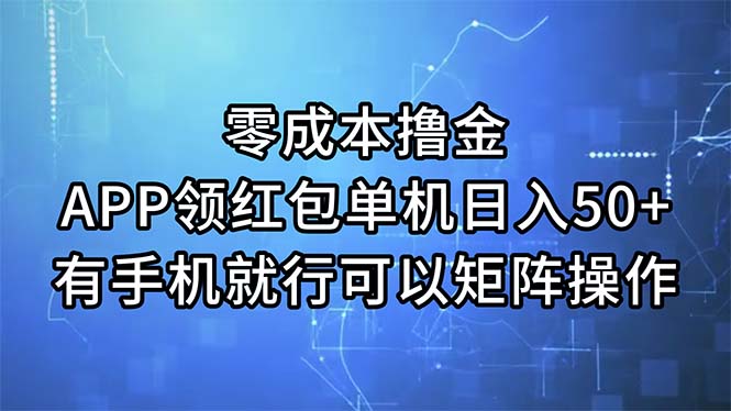 零成本撸金，APP领红包，单机日入50+，有手机就行，可以矩阵操作-热爱者网创