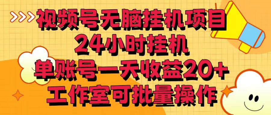 视频号无脑挂机项目，24小时挂机，单账号一天收益20＋，工作室可批量操作-热爱者网创