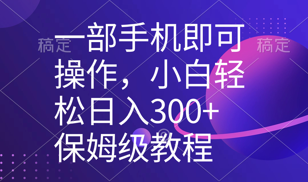 一部手机即可操作，小白轻松上手日入300+保姆级教程，五分钟一个原创视频-热爱者网创