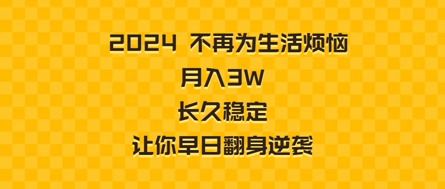 2024不再为生活烦恼 月入3W 长久稳定 让你早日翻身逆袭-热爱者网创