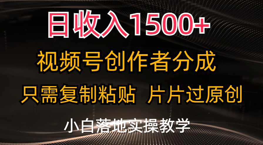 日收入1500+，视频号创作者分成，只需复制粘贴，片片过原创-热爱者网创